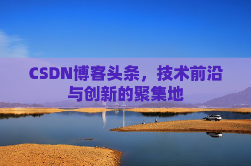 CSDN博客头条，技术前沿与创新的聚集地